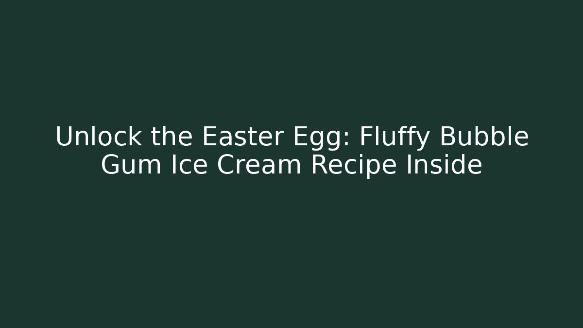 Unlock the Easter Egg: Fluffy Bubble Gum Ice Cream Recipe Inside