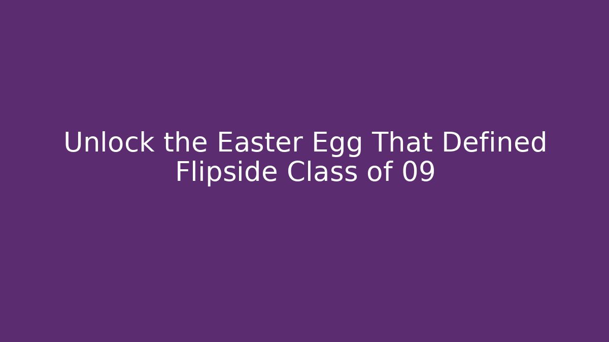 Unlock the Easter Egg That Defined Flipside Class of 09 - Felix Cat Insurance