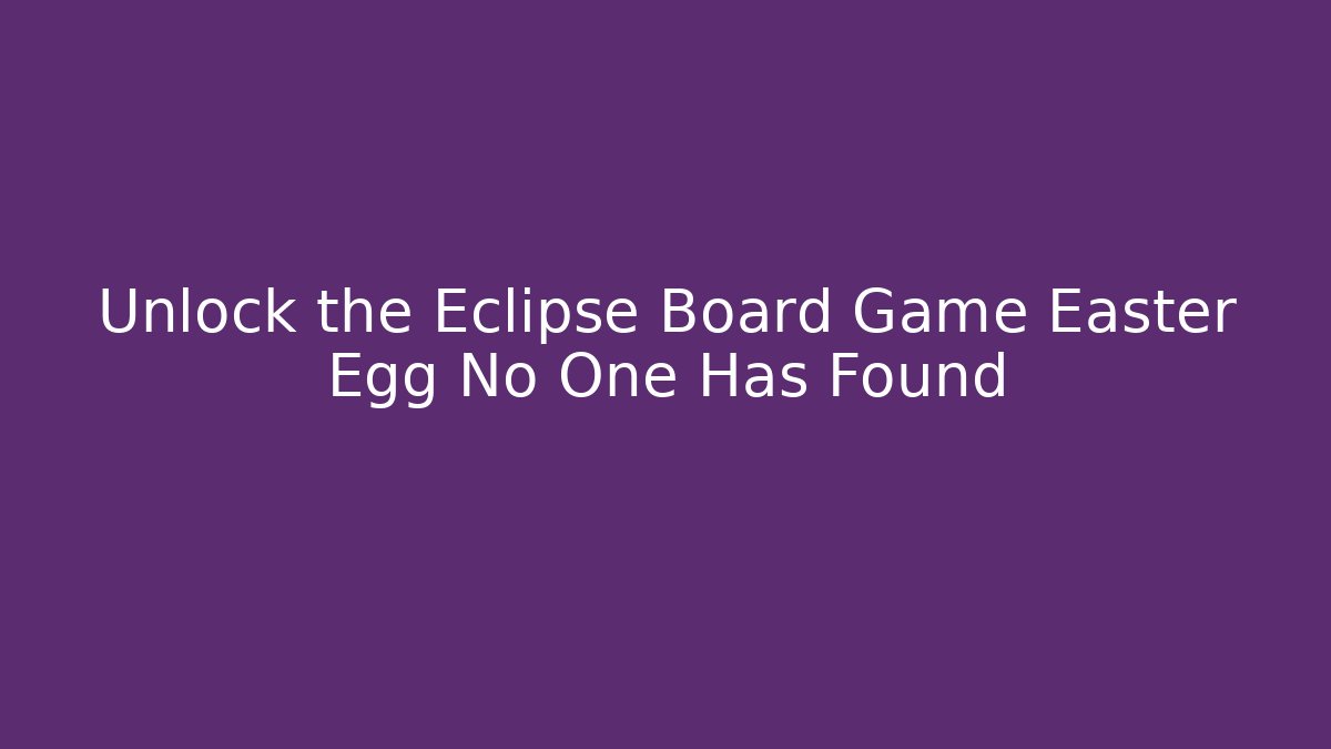 Unlock the Eclipse Board Game Easter Egg No One Has Found