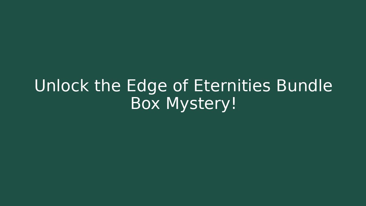 Unlock the Edge of Eternities Bundle Box Mystery!