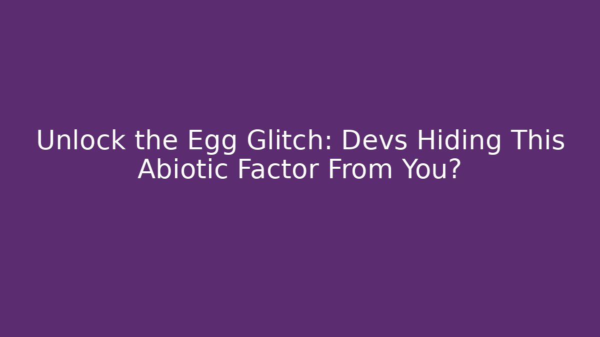 Unlock the Egg Glitch: Devs Hiding This Abiotic Factor From You?