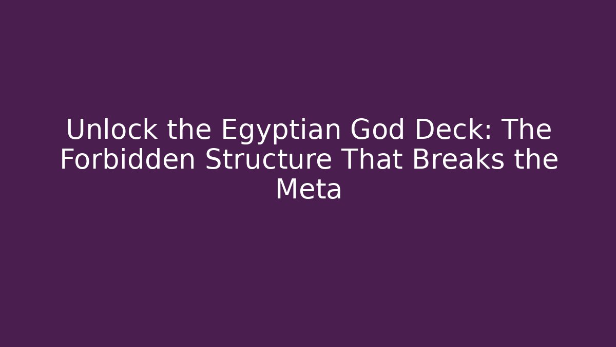 Unlock the Egyptian God Deck: The Forbidden Structure That Breaks the Meta