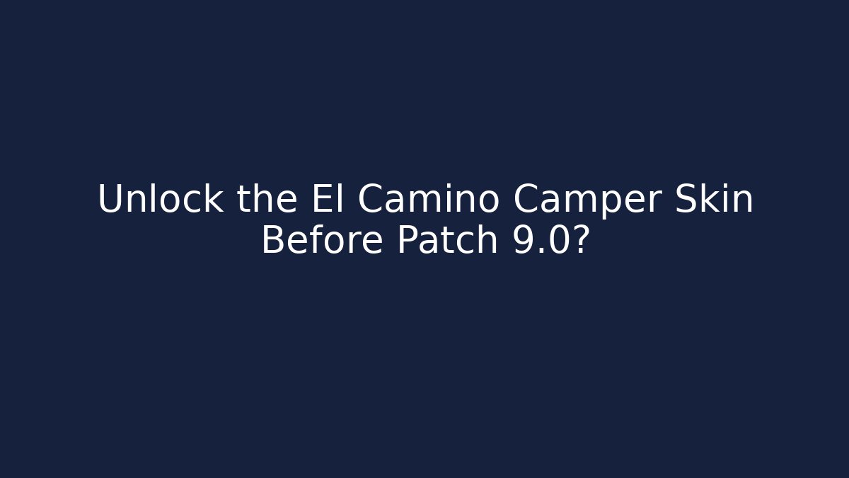 Unlock the El Camino Camper Skin Before Patch 9.0?