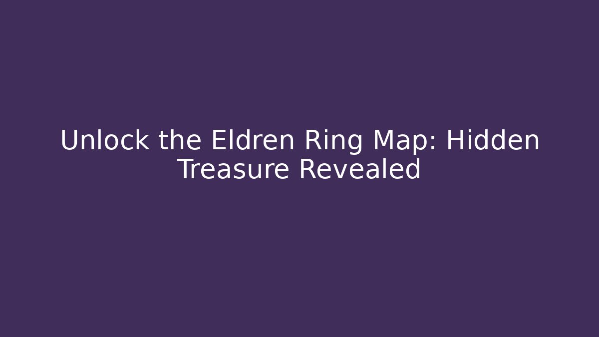 Unlock the Eldren Ring Map: Hidden Treasure Revealed