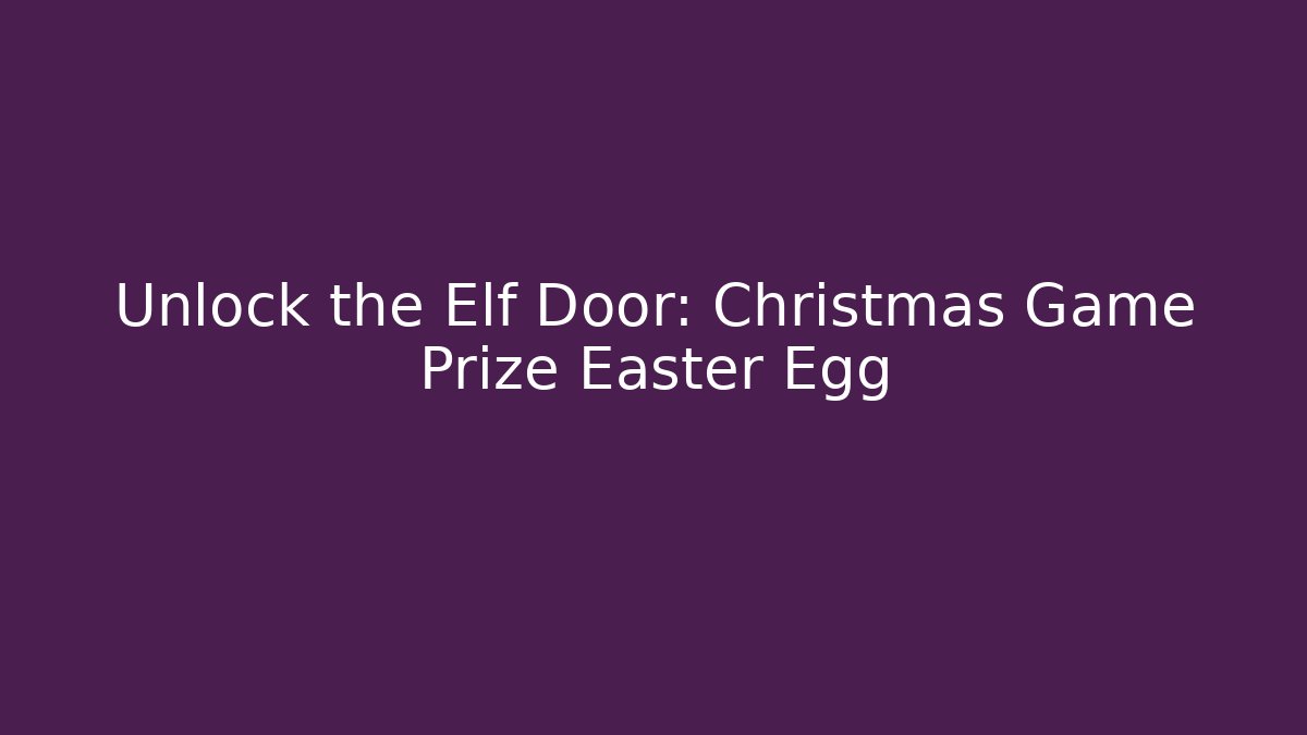 Unlock the Elf Door: Christmas Game Prize Easter Egg - Felix Cat Insurance