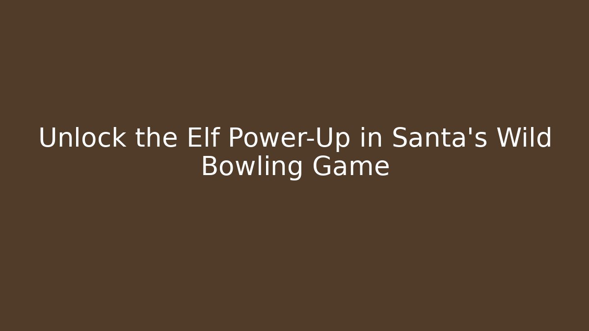 Unlock the Elf Power-Up in Santa's Wild Bowling Game