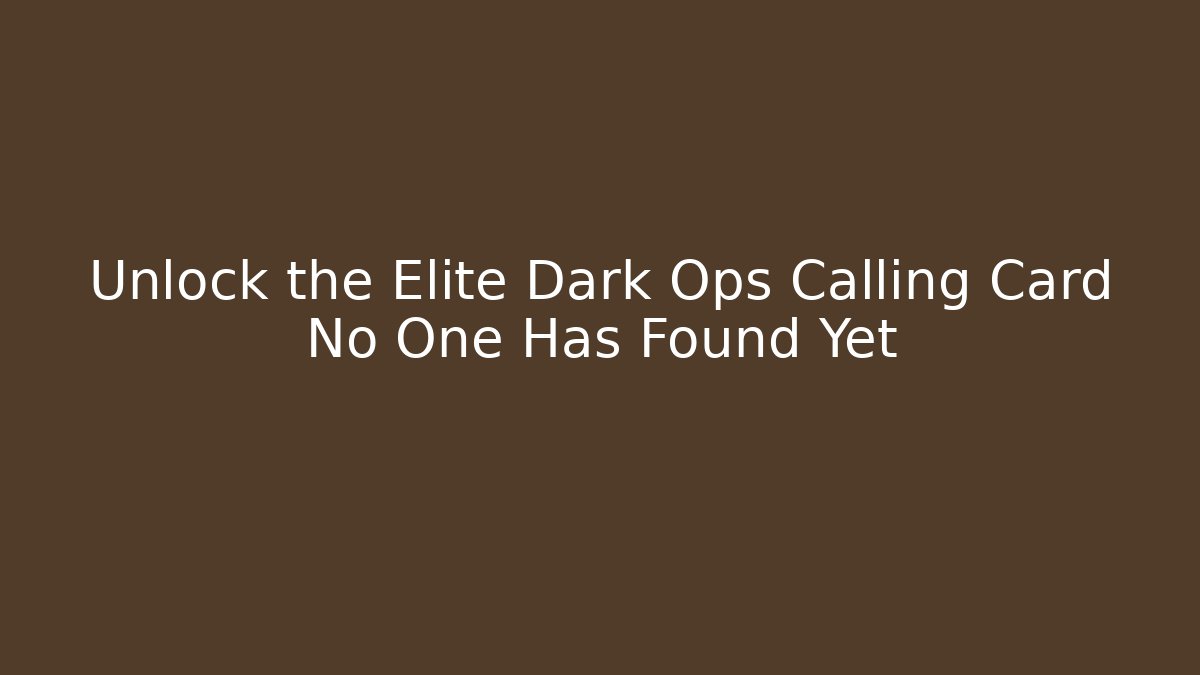 Unlock the Elite Dark Ops Calling Card No One Has Found Yet