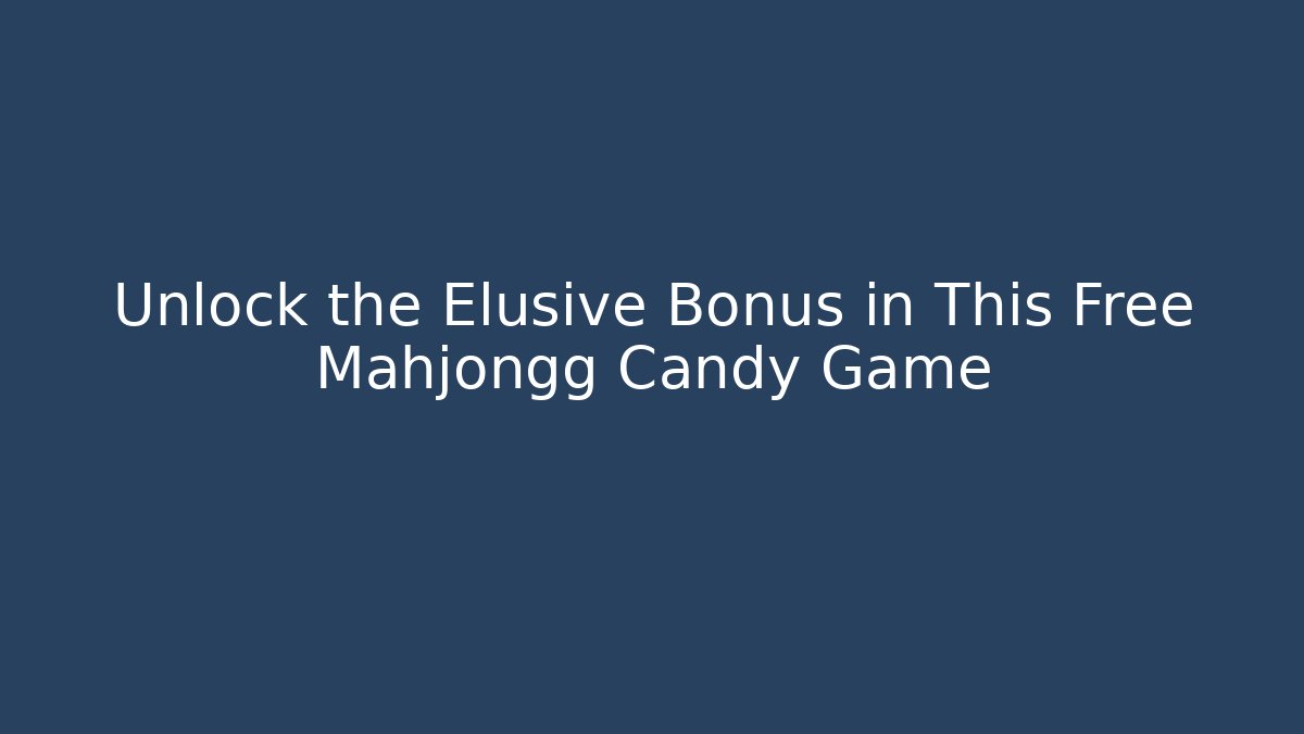 Unlock the Elusive Bonus in This Free Mahjongg Candy Game