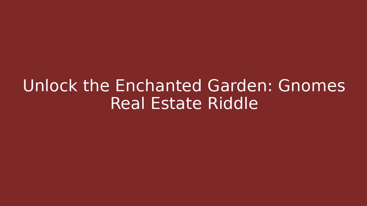 Unlock the Enchanted Garden: Gnomes Real Estate Riddle - Felix Cat Insurance