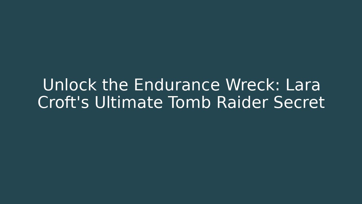 Unlock the Endurance Wreck: Lara Croft's Ultimate Tomb Raider Secret