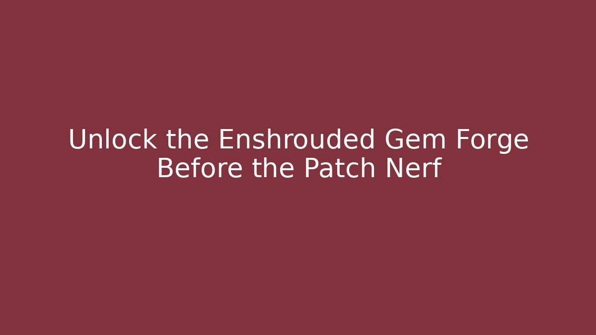 Unlock the Enshrouded Gem Forge Before the Patch Nerf - Felix Cat Insurance
