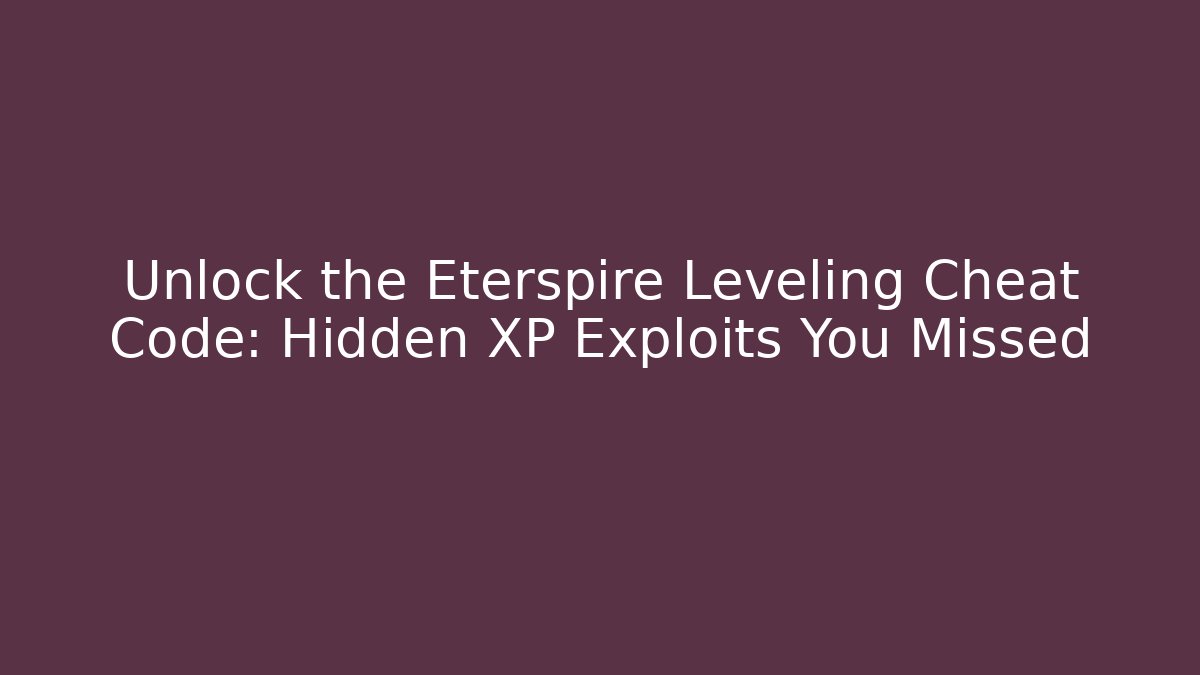 Unlock the Eterspire Leveling Cheat Code: Hidden XP Exploits You Missed