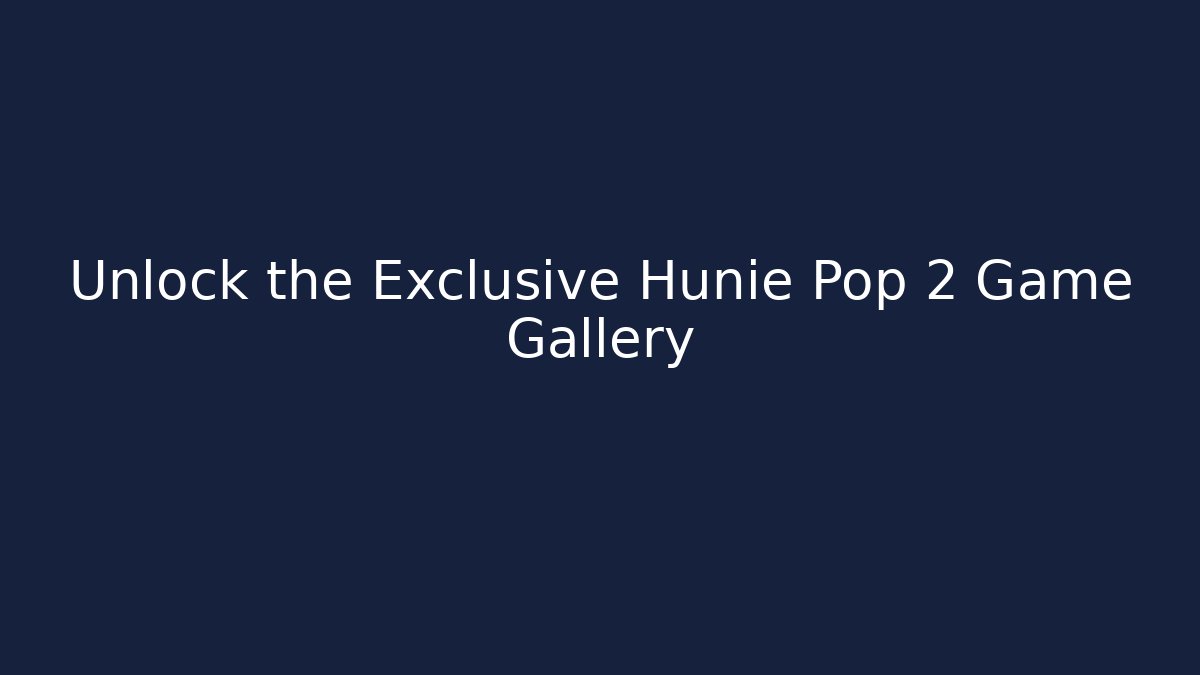 Unlock the Exclusive Hunie Pop 2 Game Gallery