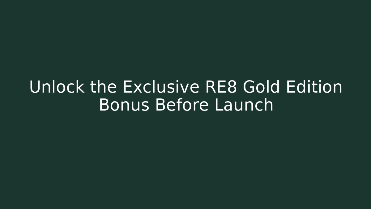 Unlock the Exclusive RE8 Gold Edition Bonus Before Launch - Felix Cat Insurance