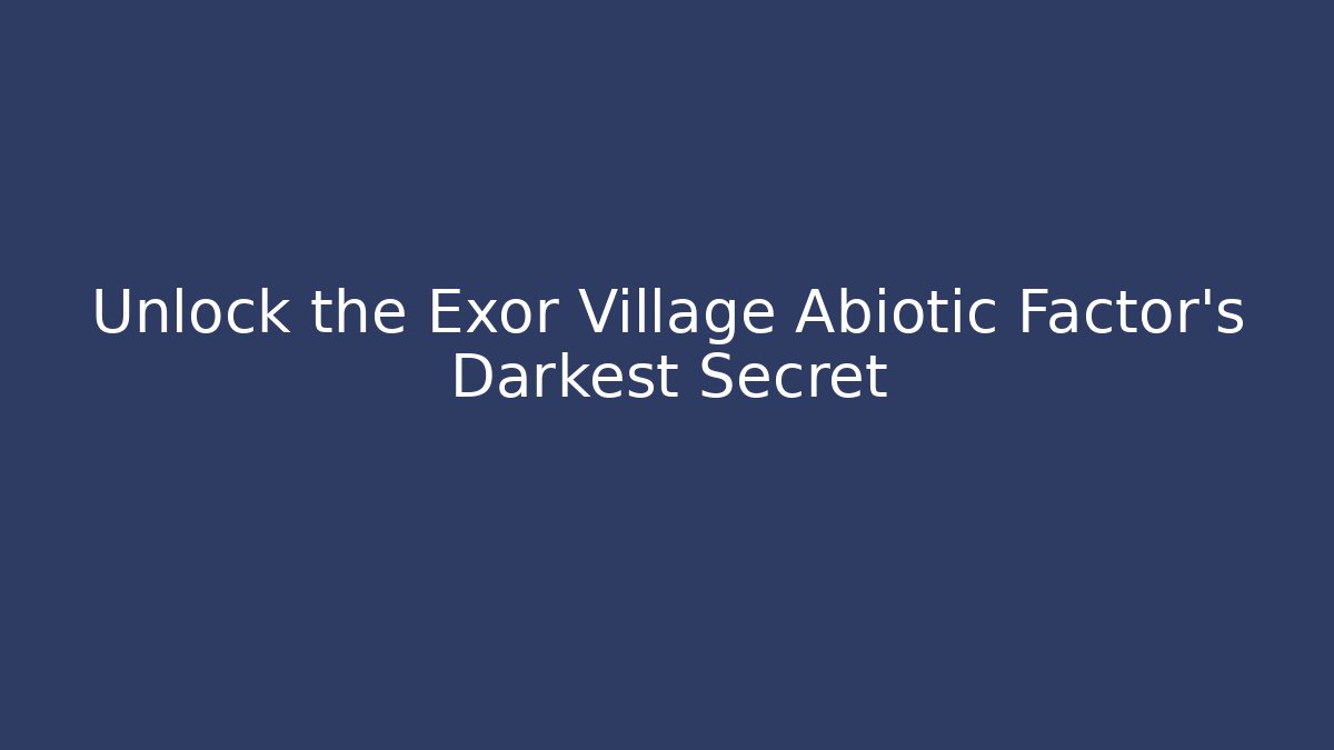 Unlock the Exor Village Abiotic Factor’s Darkest Secret