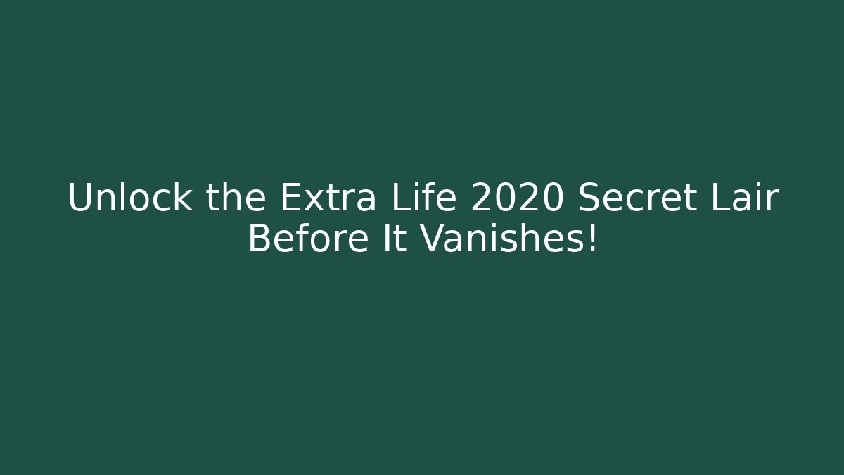 Unlock the Extra Life 2020 Secret Lair Before It Vanishes!