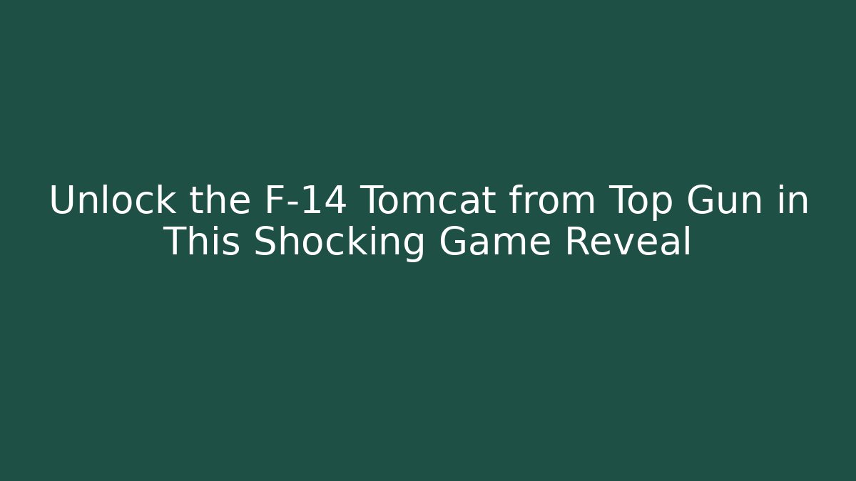 Unlock the F-14 Tomcat from Top Gun in This Shocking Game Reveal - Felix Cat Insurance