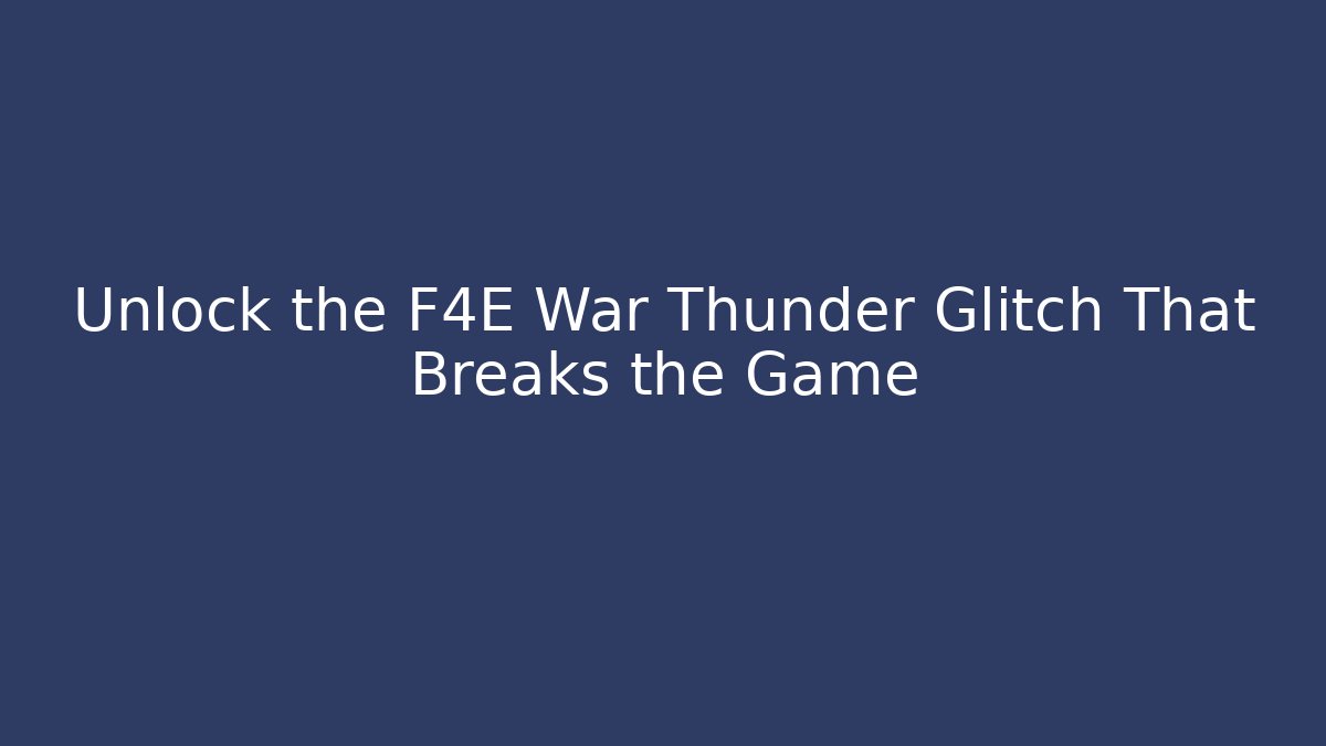 Unlock the F4E War Thunder Glitch That Breaks the Game