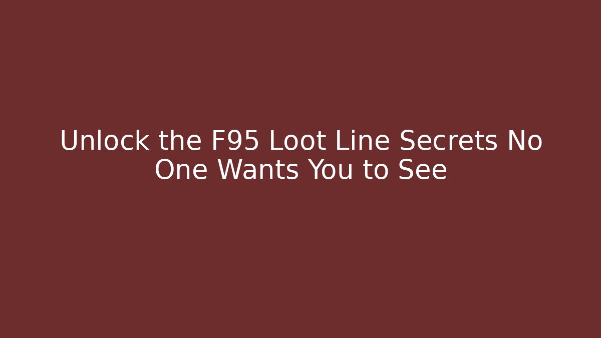 Unlock the F95 Loot Line Secrets No One Wants You to See