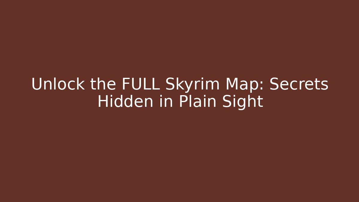 Unlock the FULL Skyrim Map: Secrets Hidden in Plain Sight