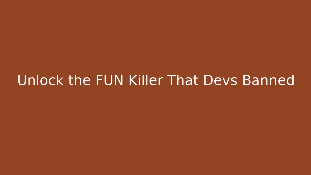 Unlock the FUN Killer That Devs Banned