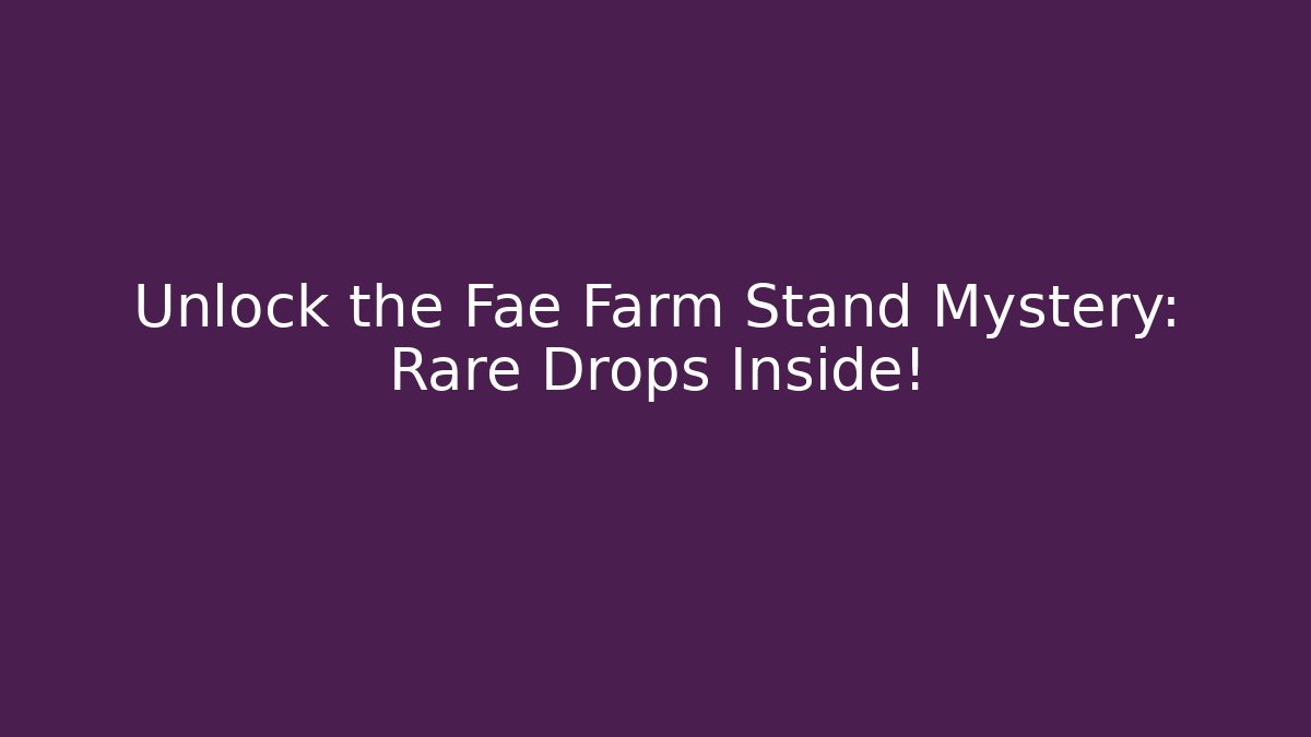 Unlock the Fae Farm Stand Mystery: Rare Drops Inside!