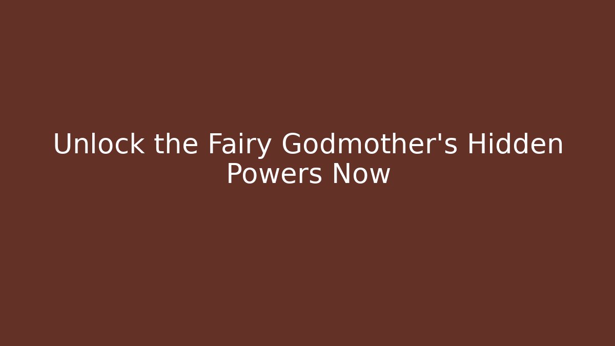 Unlock the Fairy Godmother's Hidden Powers Now