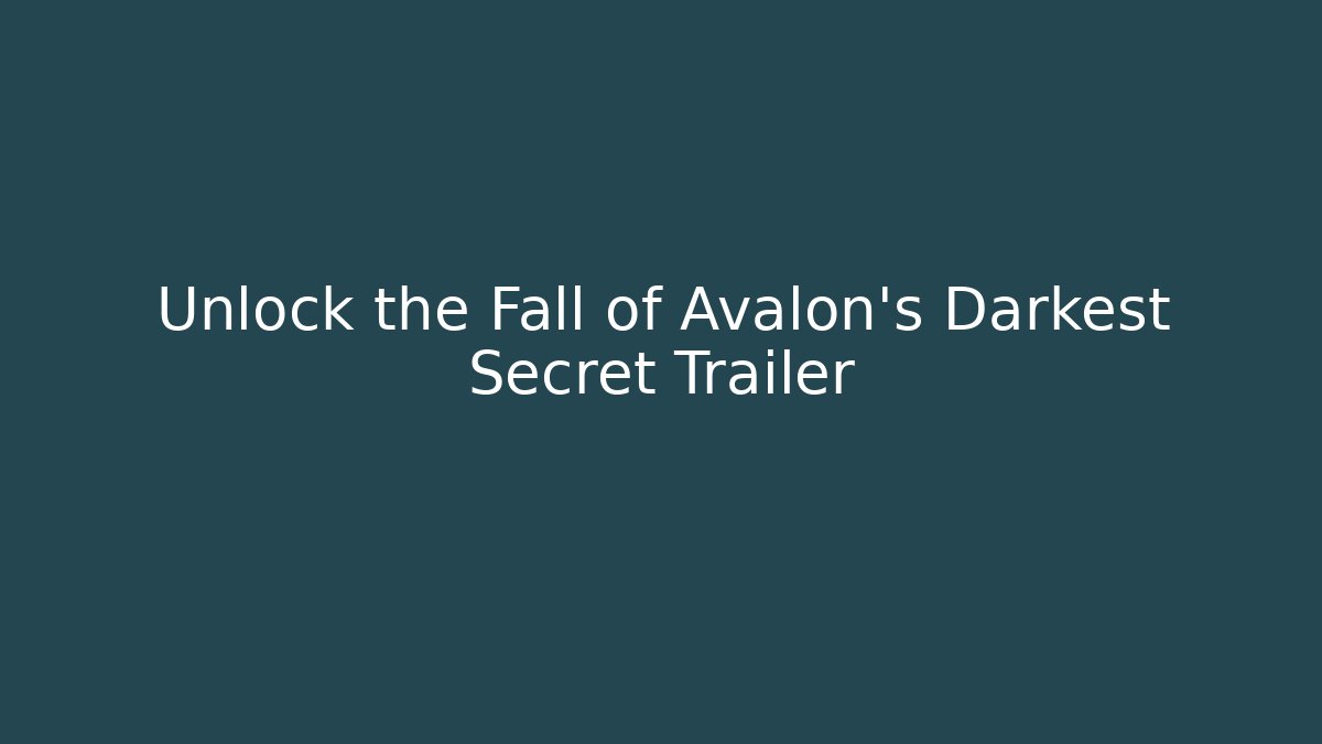 Unlock the Fall of Avalon's Darkest Secret Trailer