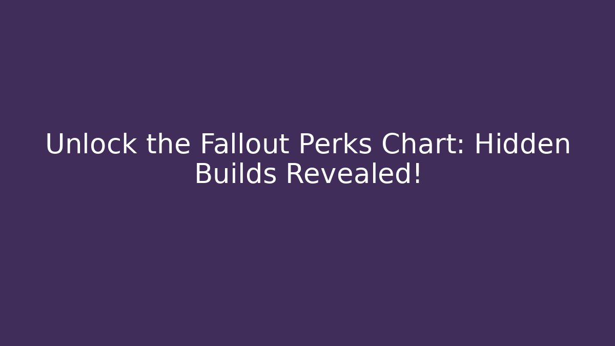 Unlock the Fallout Perks Chart: Hidden Builds Revealed!