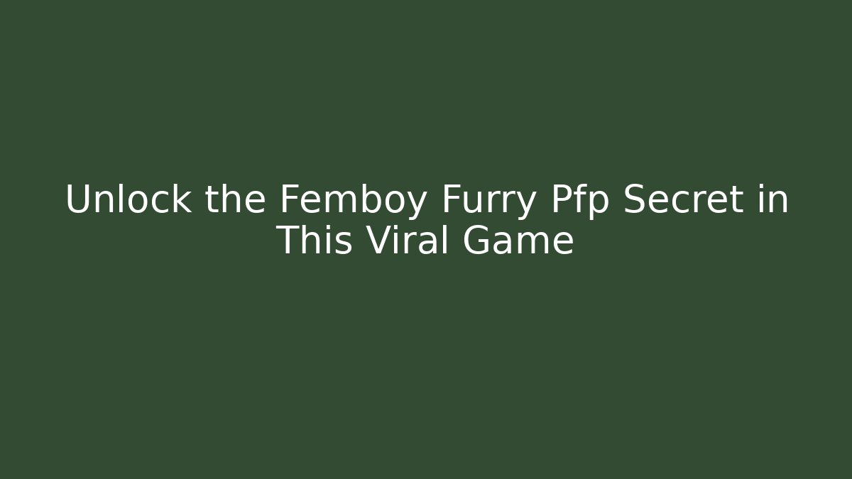 Unlock the Femboy Furry Pfp Secret in This Viral Game