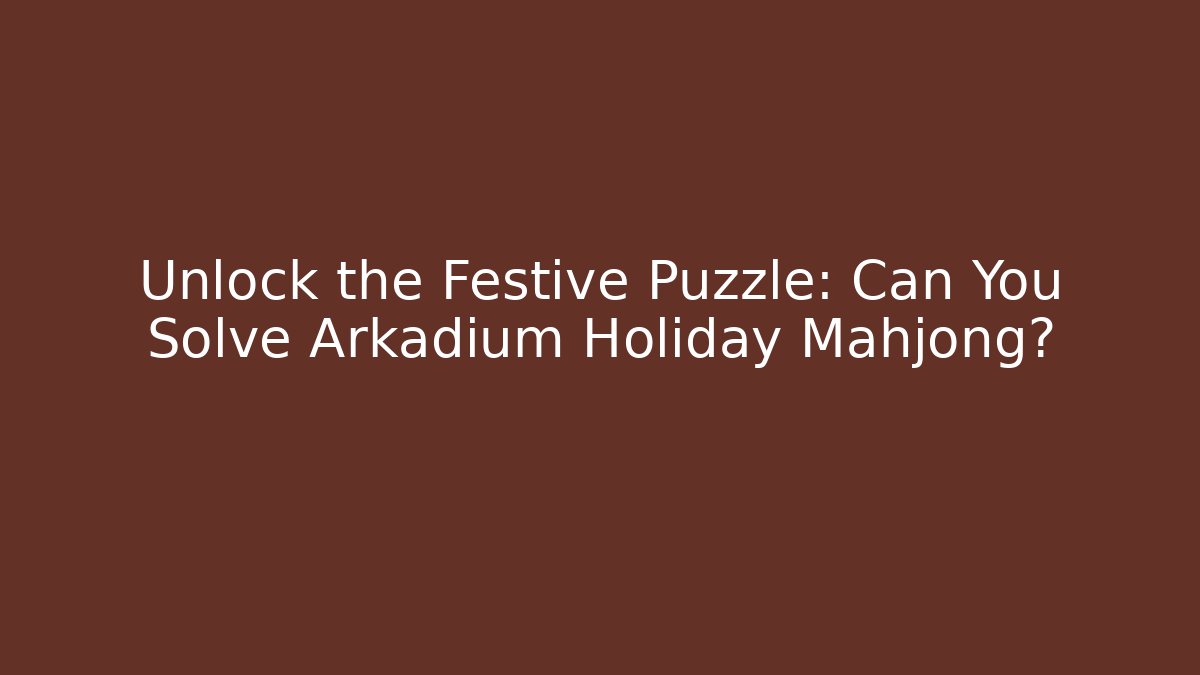 Unlock the Festive Puzzle: Can You Solve Arkadium Holiday Mahjong?