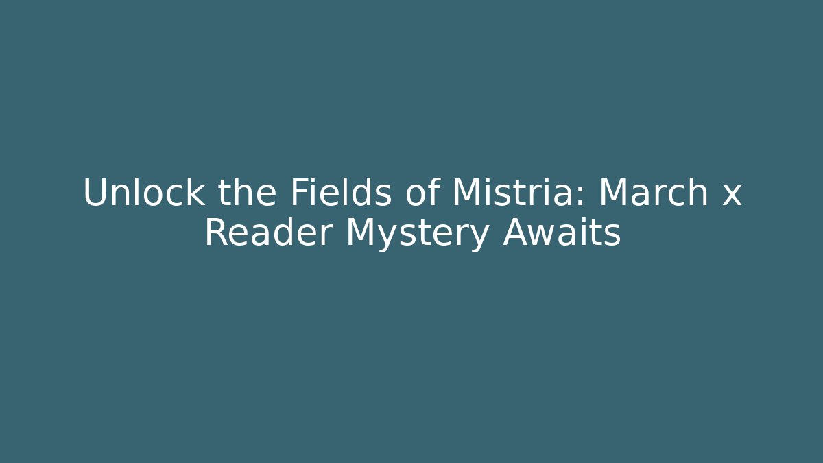 Unlock the Fields of Mistria: March x Reader Mystery Awaits