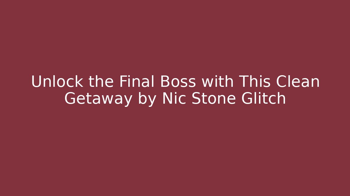 Unlock the Final Boss with This Clean Getaway by Nic Stone Glitch
