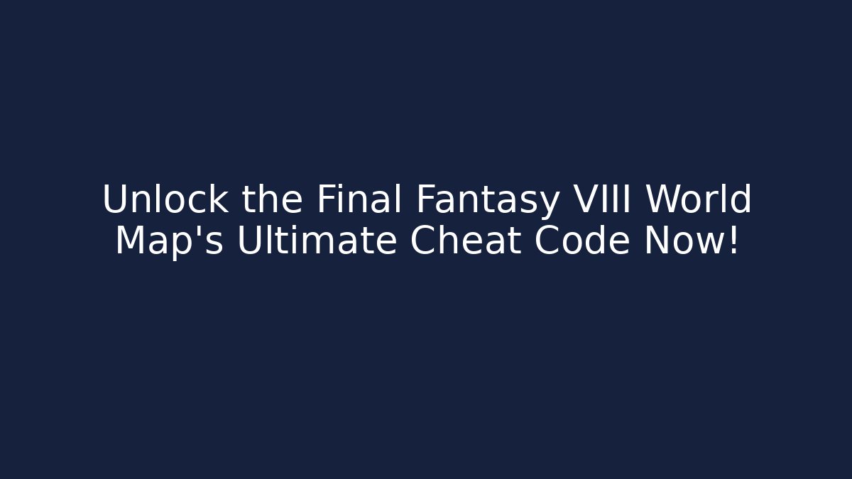 Unlock the Final Fantasy VIII World Map's Ultimate Cheat Code Now!