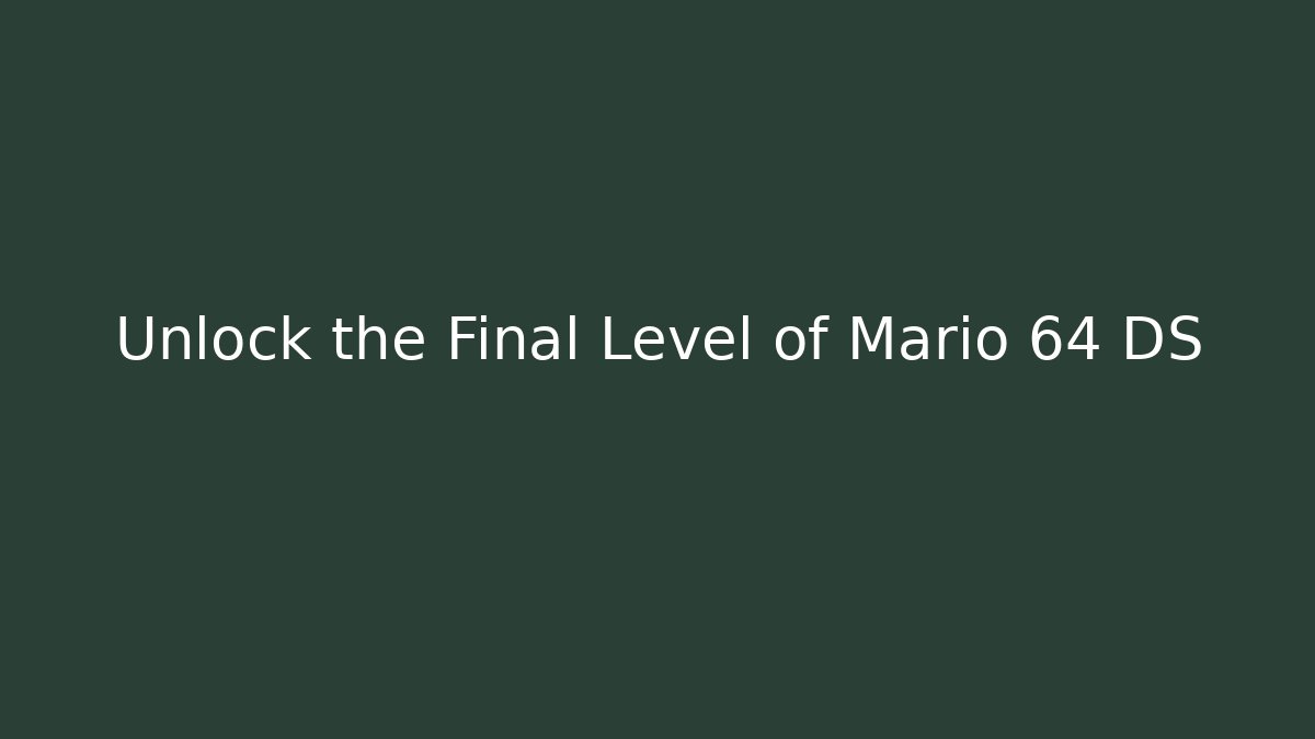 Unlock the Final Level of Mario 64 DS