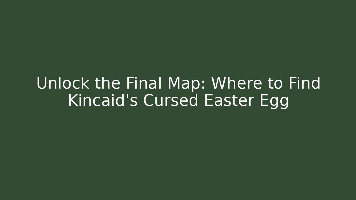 Unlock the Final Map: Where to Find Kincaid's Cursed Easter Egg - Felix Cat Insurance