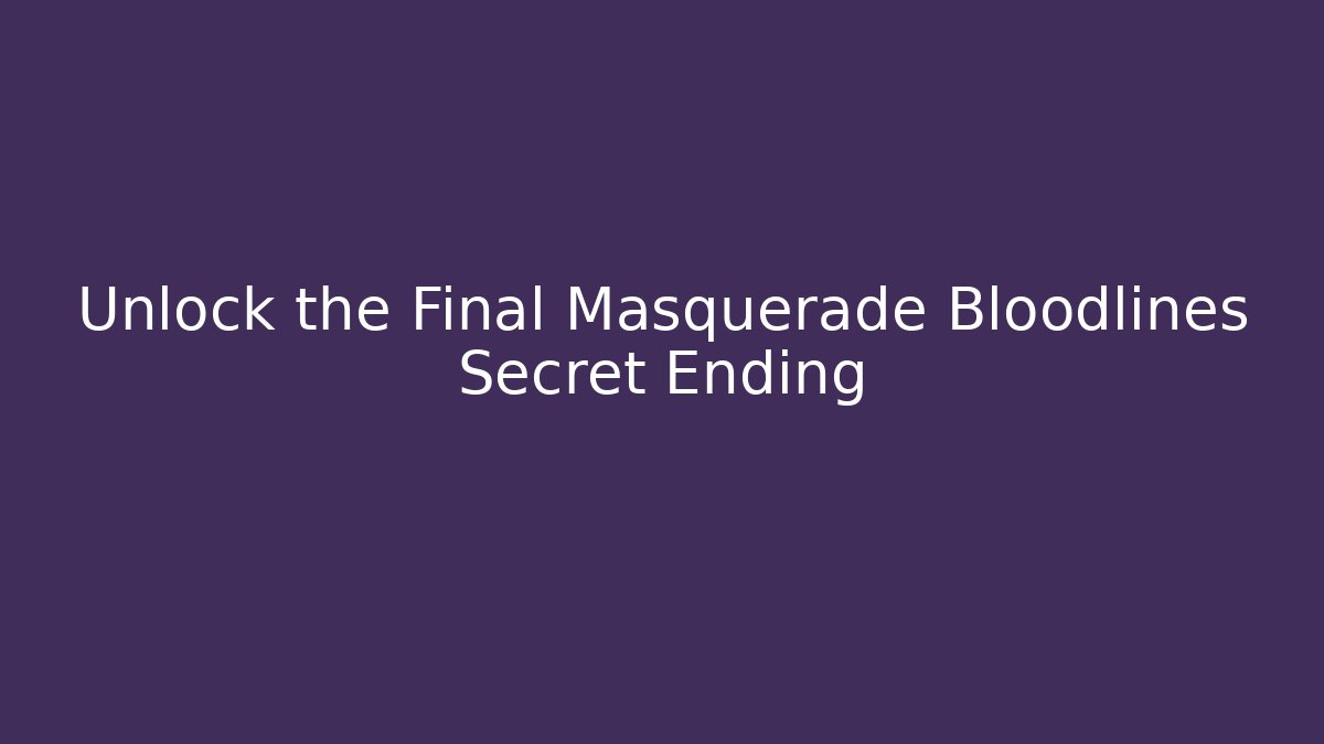 Unlock the Final Masquerade Bloodlines Secret Ending