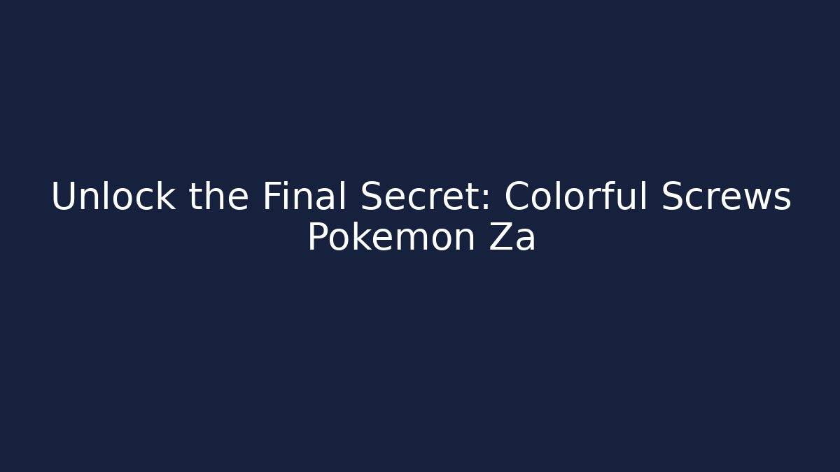 Unlock the Final Secret: Colorful Screws Pokemon Za - Felix Cat Insurance