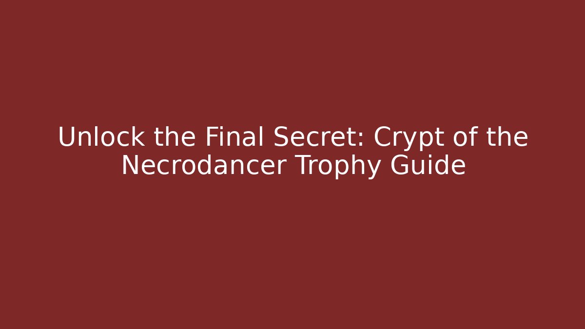 Unlock the Final Secret: Crypt of the Necrodancer Trophy Guide
