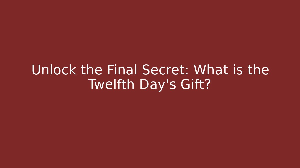 Unlock the Final Secret: What is the Twelfth Day's Gift?