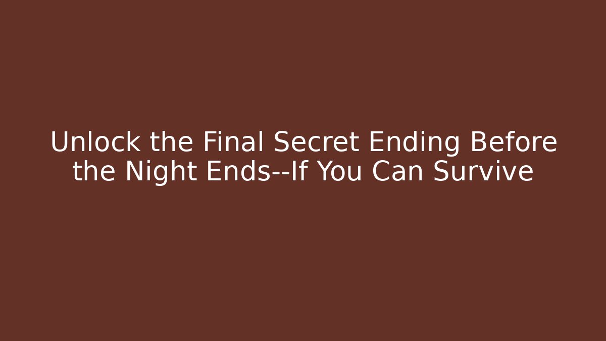 Unlock the Final Secret Ending Before the Night Ends—If You Can Survive