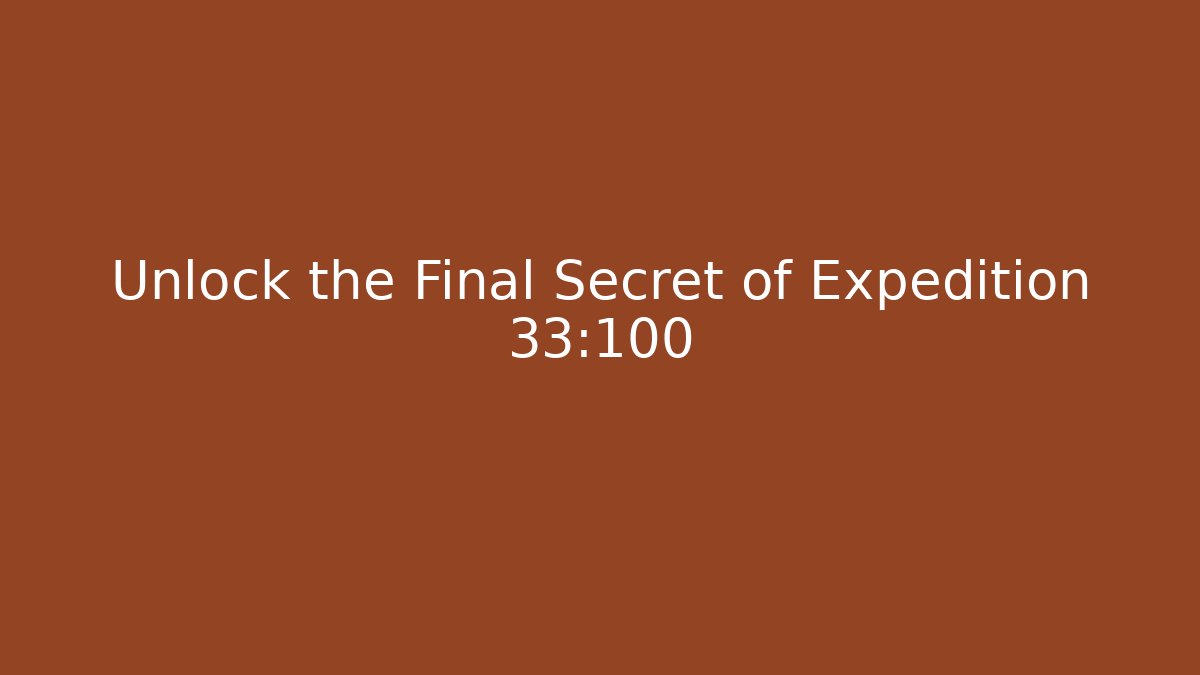 Unlock the Final Secret of Expedition 33:100