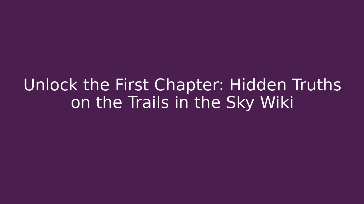 Unlock the First Chapter: Hidden Truths on the Trails in the Sky Wiki - Felix Cat Insurance