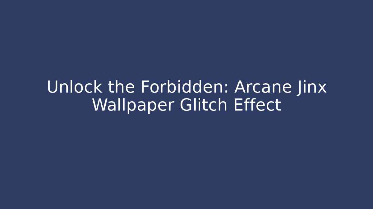 Unlock the Forbidden: Arcane Jinx Wallpaper Glitch Effect