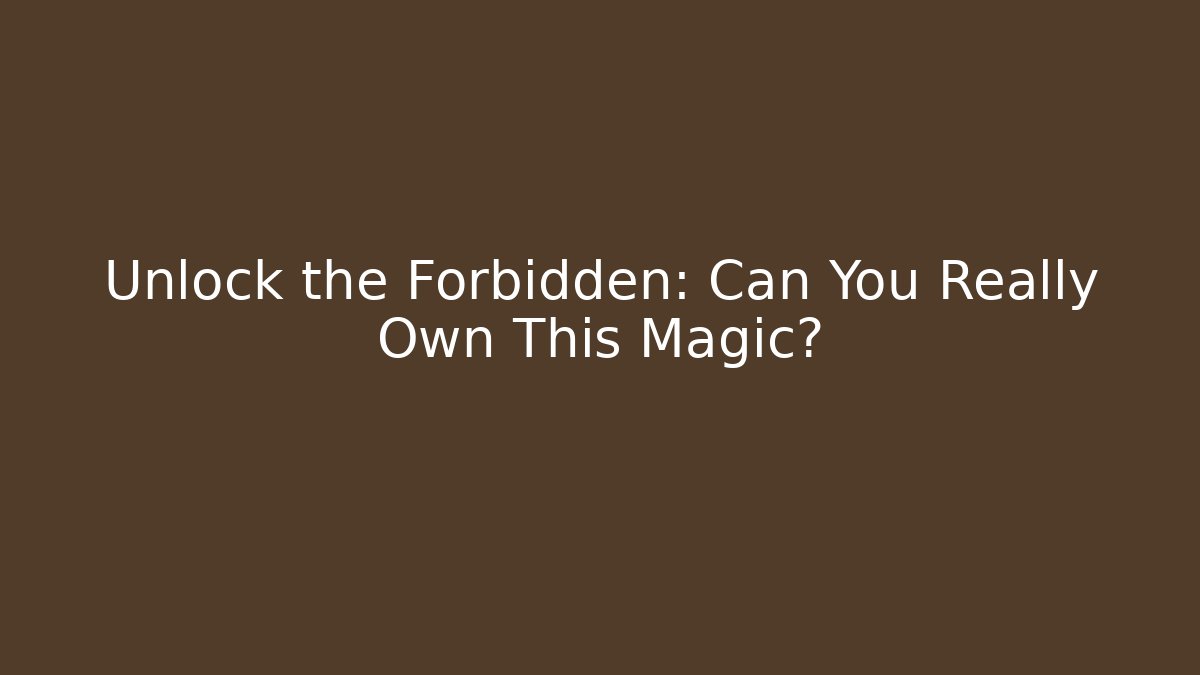 Unlock the Forbidden: Can You Really Own This Magic?