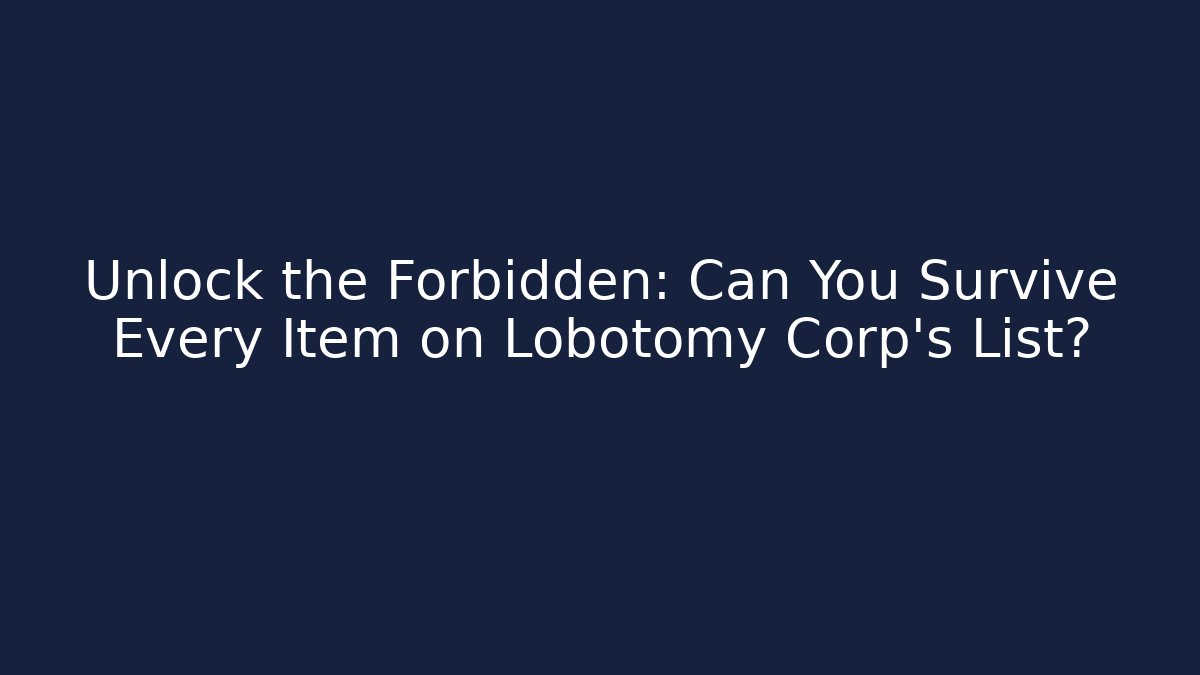 Unlock the Forbidden: Can You Survive Every Item on Lobotomy Corp's List?