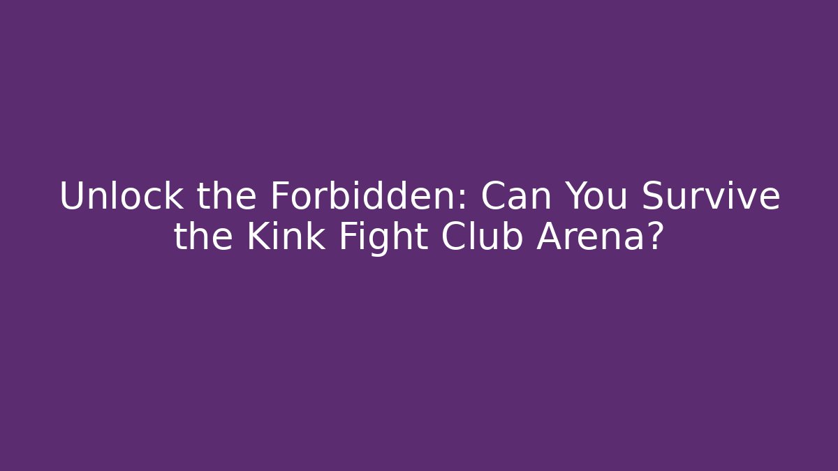 Unlock the Forbidden: Can You Survive the Kink Fight Club Arena?