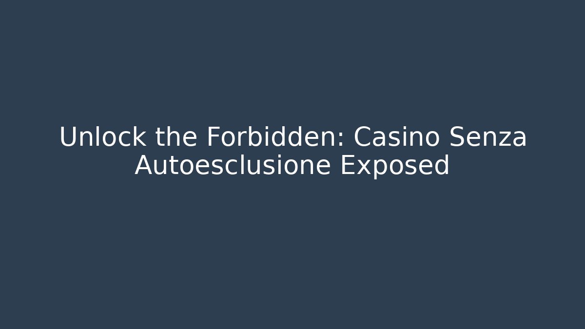Unlock the Forbidden: Casino Senza Autoesclusione Exposed