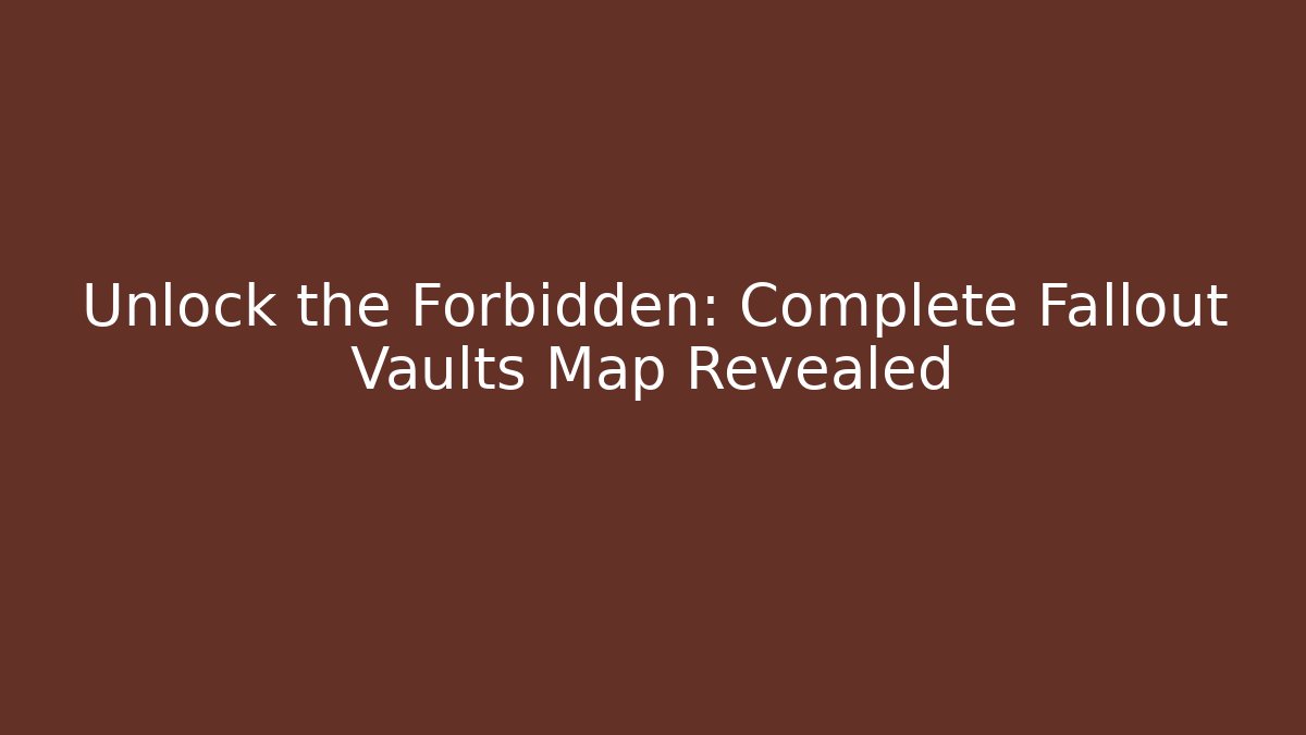 Unlock the Forbidden: Complete Fallout Vaults Map Revealed