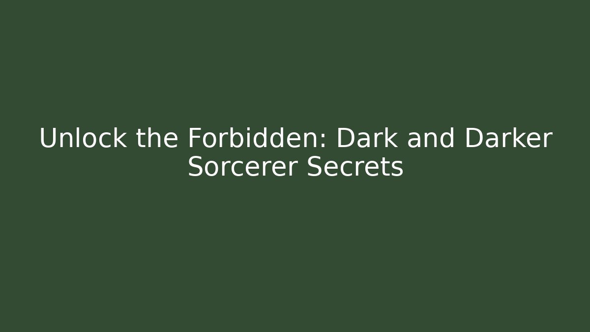 Unlock the Forbidden: Dark and Darker Sorcerer Secrets